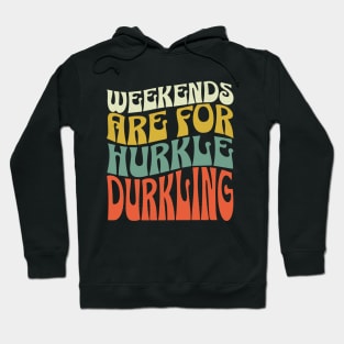 Weekends are for Hurkle Durkling Hoodie